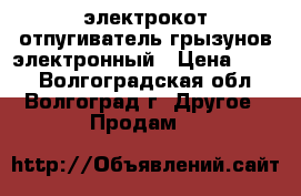 электрокот-отпугиватель грызунов электронный › Цена ­ 400 - Волгоградская обл., Волгоград г. Другое » Продам   